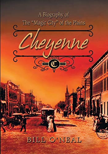Cheyenne: 1867 to 1903: A Biography of the Magic City of the Plains
