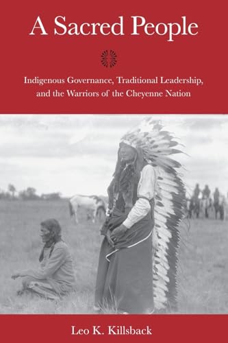 Sacred People: Indigenous Governance, Traditional Leadership, and the Warriors of the Cheyenne Nation (Plains Histories)