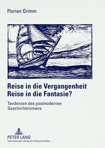 Reise in die Vergangenheit - Reise in die Fantasie?: Tendenzen des postmodernen Geschichtsromans