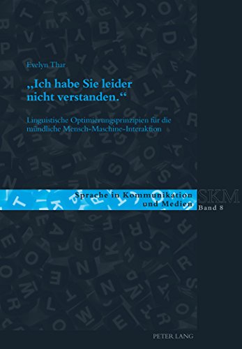 «Ich habe Sie leider nicht verstanden.»: Linguistische Optimierungsprinzipien für die mündliche Mensch-Maschine-Interaktion (Sprache in Kommunikation und Medien)