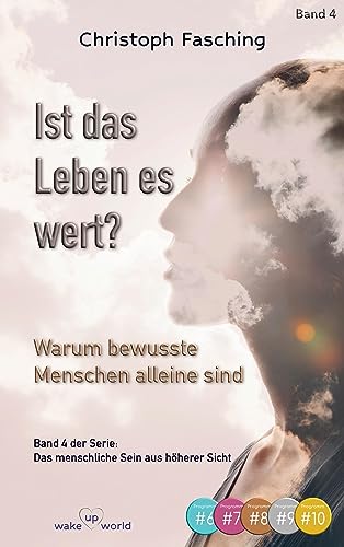 Ist das Leben es wert?: Warum bewusste Menschen alleine sind (Das menschliche Sein aus höherer Sicht)