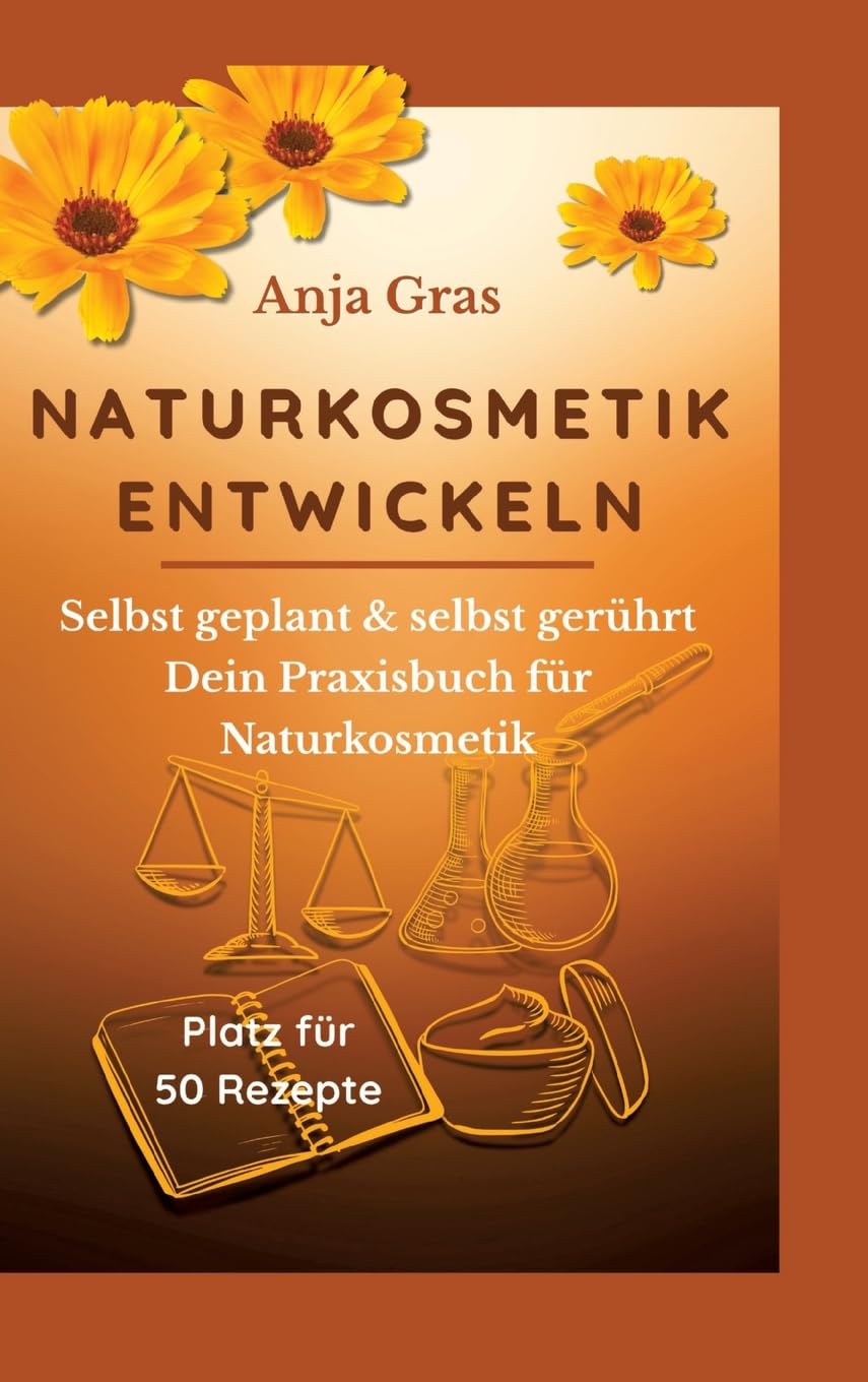 Naturkosmetik entwickeln: Selbst geplant & und selbst gerührt – Dein Praxisbuch für Naturkosmetik