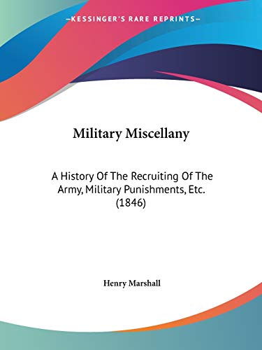 Military Miscellany: A History Of The Recruiting Of The Army, Military Punishments, Etc. (1846) (Legacy Reprint)