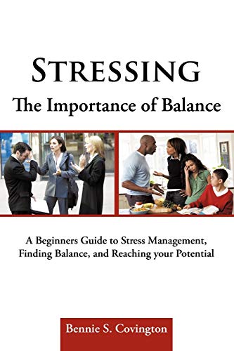Stressing the Importance of Balance: A Beginners Guide to Stress Management, Finding Balance, and Reaching Your Potential