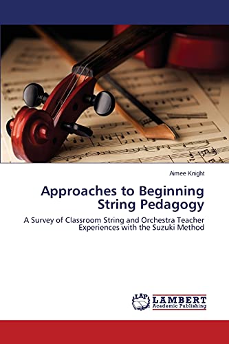 Approaches to Beginning String Pedagogy: A Survey of Classroom String and Orchestra Teacher Experiences with the Suzuki Method
