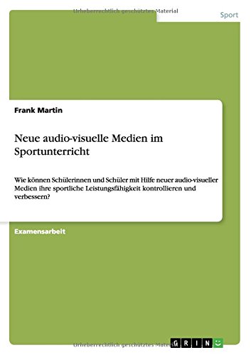 Neue audio-visuelle Medien im Sportunterricht: Wie können Schülerinnen und Schüler mit Hilfe neuer audio-visueller Medien ihre sportliche Leistungsfähigkeit kontrollieren und verbessern?