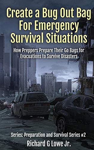 Create a Bug Out Bag for Emergency Survival Situations: How Preppers Prepare Their Go Bags for Evacuations to Survive Disasters (Preparation and Survival, Band 2)