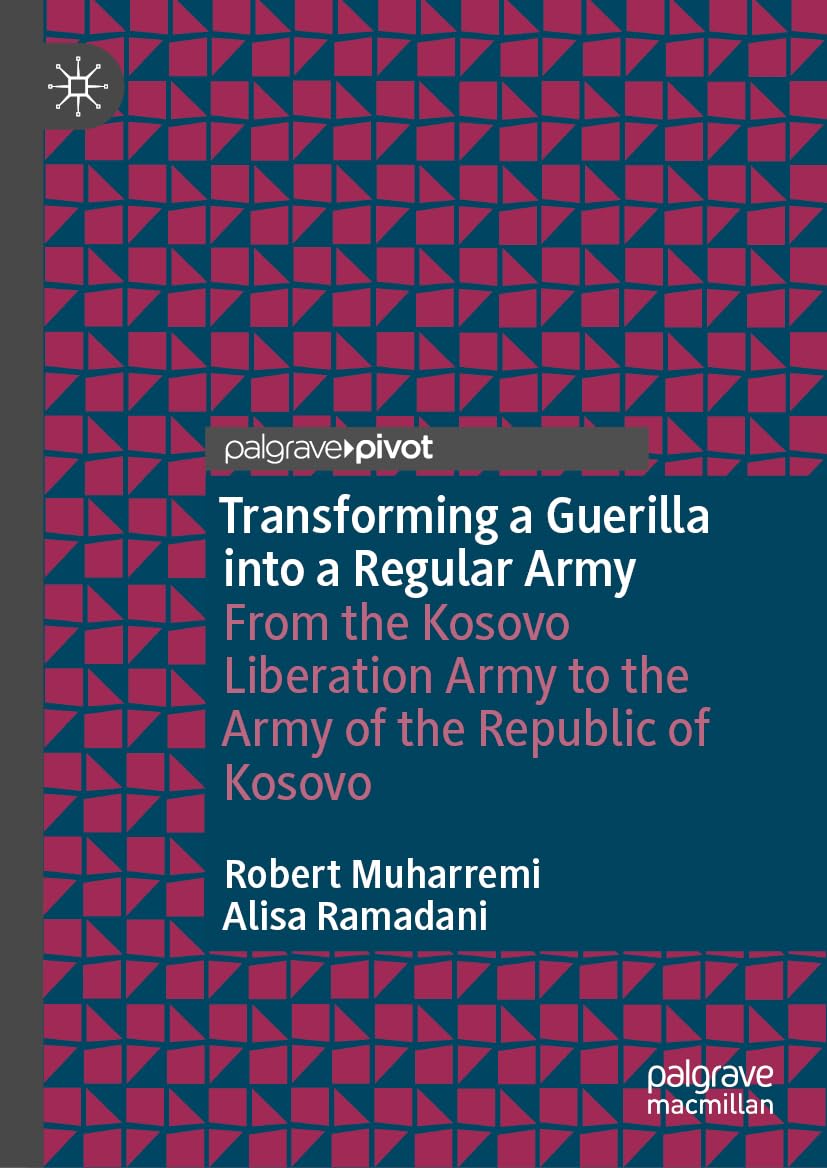 Transforming a Guerilla into a Regular Army: From the Kosovo Liberation Army to the Army of the Republic of Kosovo