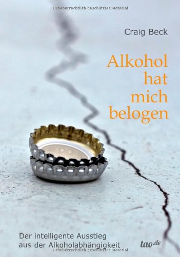 Alkohol hat mich belogen: Der intelligente Ausstieg aus der Alkoholabhängigkeit