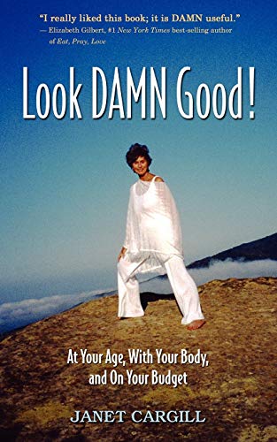 Look Damn Good: At Your Age, With Your Body and On Your Budget: At Your Age, in Your Body, on Your Budget