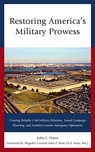 Restoring America's Military Prowess: Creating Reliable Civil-Military Relations, Sound Campaign Planning and Stability-Counter-insurgency Operations
