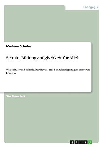 Schule, Bildungsmöglichkeit für Alle?: Wie Schule und Schulkultur Bevor- und Benachteiligung genererieren können