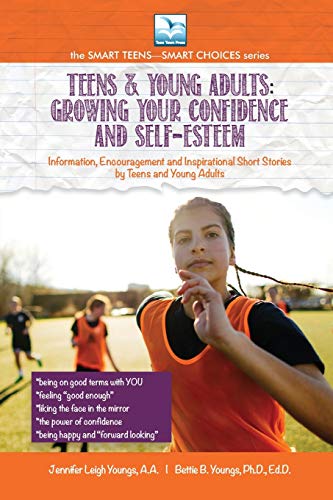 Growing Your Confidence and Self-Esteem: For Teens and Young Adults (The Smart Teens-Smart Choices, Band 5)