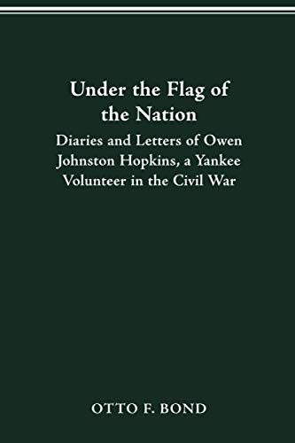 UNDER THE FLAG OF THE NATION: DIARIES AND LETTERS OF OWEN JOHNSTON HOPKINS, A YANKEE VOLUNTEER IN THE CIVIL WAR