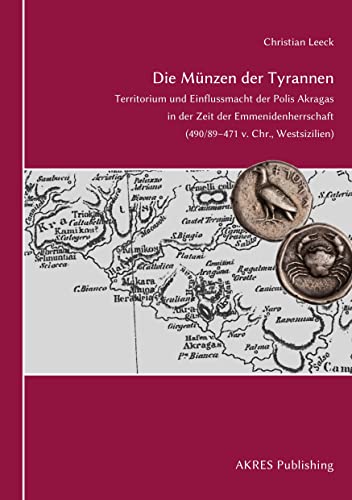 Die Münzen der Tyrannen.: Territorium und Einflussmacht der Polis Akragas in der Zeit der Emmenidenherrschaft (490/89¿471 v. Chr., Westsizilien).