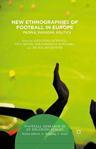 New Ethnographies of Football in Europe: People, Passions, Politics (Football Research in an Enlarged Europe)