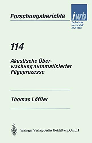 Akustische Überwachung automatisierter Fügeprozesse (iwb Forschungsberichte, 114, Band 114)