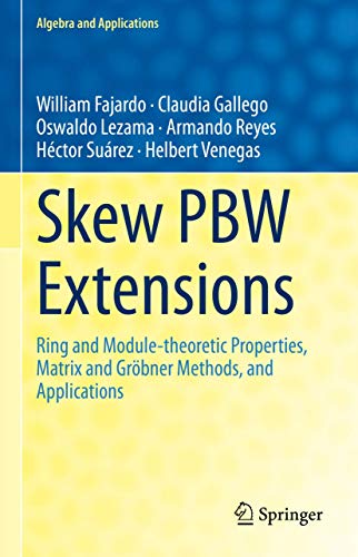 Skew PBW Extensions: Ring and Module-theoretic Properties, Matrix and Gröbner Methods, and Applications (Algebra and Applications, Band 28)