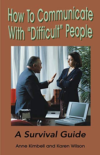 How To Communicate With Difficult People: A Survival Guide: A Survival Guide for the Office and Life