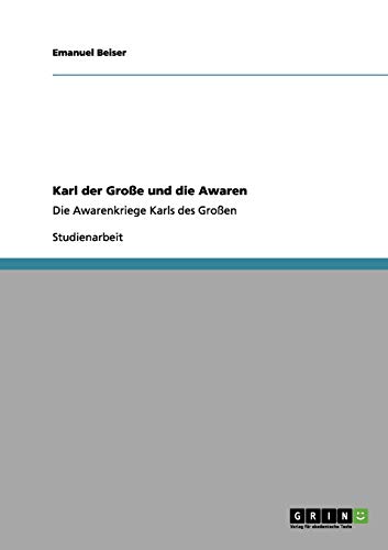 Karl der Große und die Awaren: Die Awarenkriege Karls des Großen