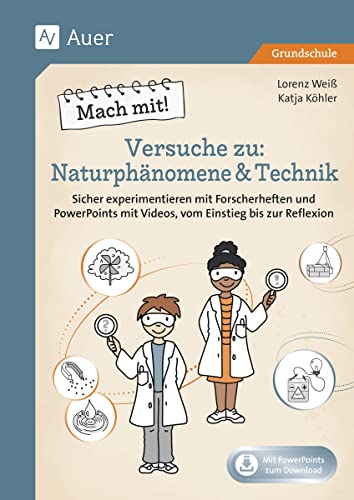 Mach mit! Versuche zu Naturphänomene & Technik: Sicher experimentieren mit Forscherheften und Powe rPoints mit Videos, vom Einstieg bis zur Reflexion (2. bis 4. Klasse)