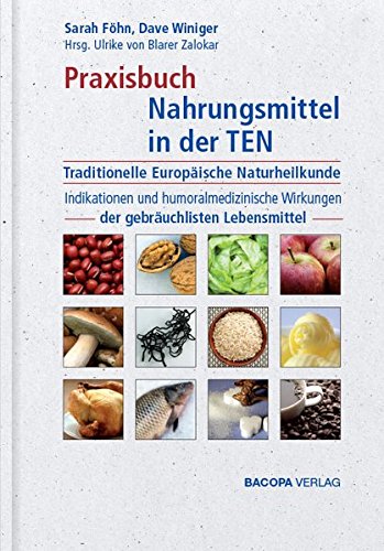 Praxisbuch Nahrungsmittel in der TEN (Traditionelle Europäische Naturheilkunde): Indikationen und humoralmedizinische Wirkungen der gebräuchlichsten Lebensmittel