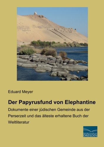Der Papyrusfund von Elephantine: Dokumente einer juedischen Gemeinde aus der Perserzeit und das aelteste erhaltene Buch der Weltliteratur: Dokumente ... das älteste erhaltene Buch der Weltliteratur