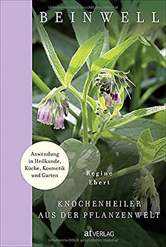 Beinwell: Knochenheiler aus der Pflanzenwelt. Anwendung in Heilkunde, Küche, Kosmetik und Garten