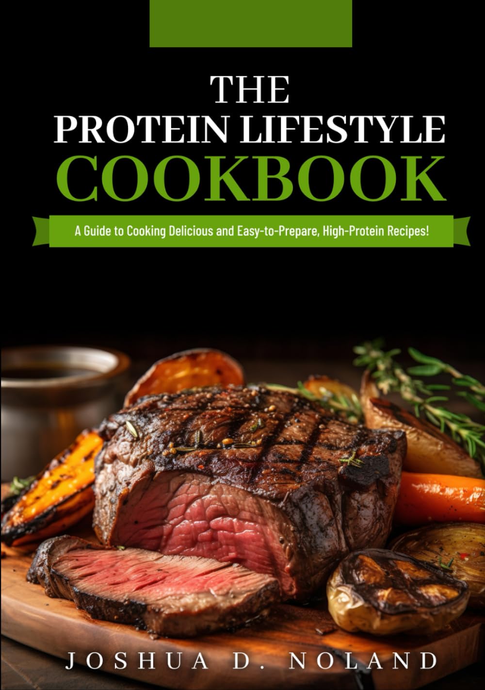THE PROTEIN LIFESTYLE COOKBOOK: A Guide to Cooking Delicious and Easy-to-Prepare, High-Protein Recipies