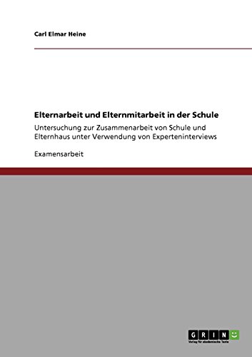 Elternarbeit und Elternmitarbeit in der Schule: Untersuchung zur Zusammenarbeit von Schule und Elternhaus unter Verwendung von Experteninterviews