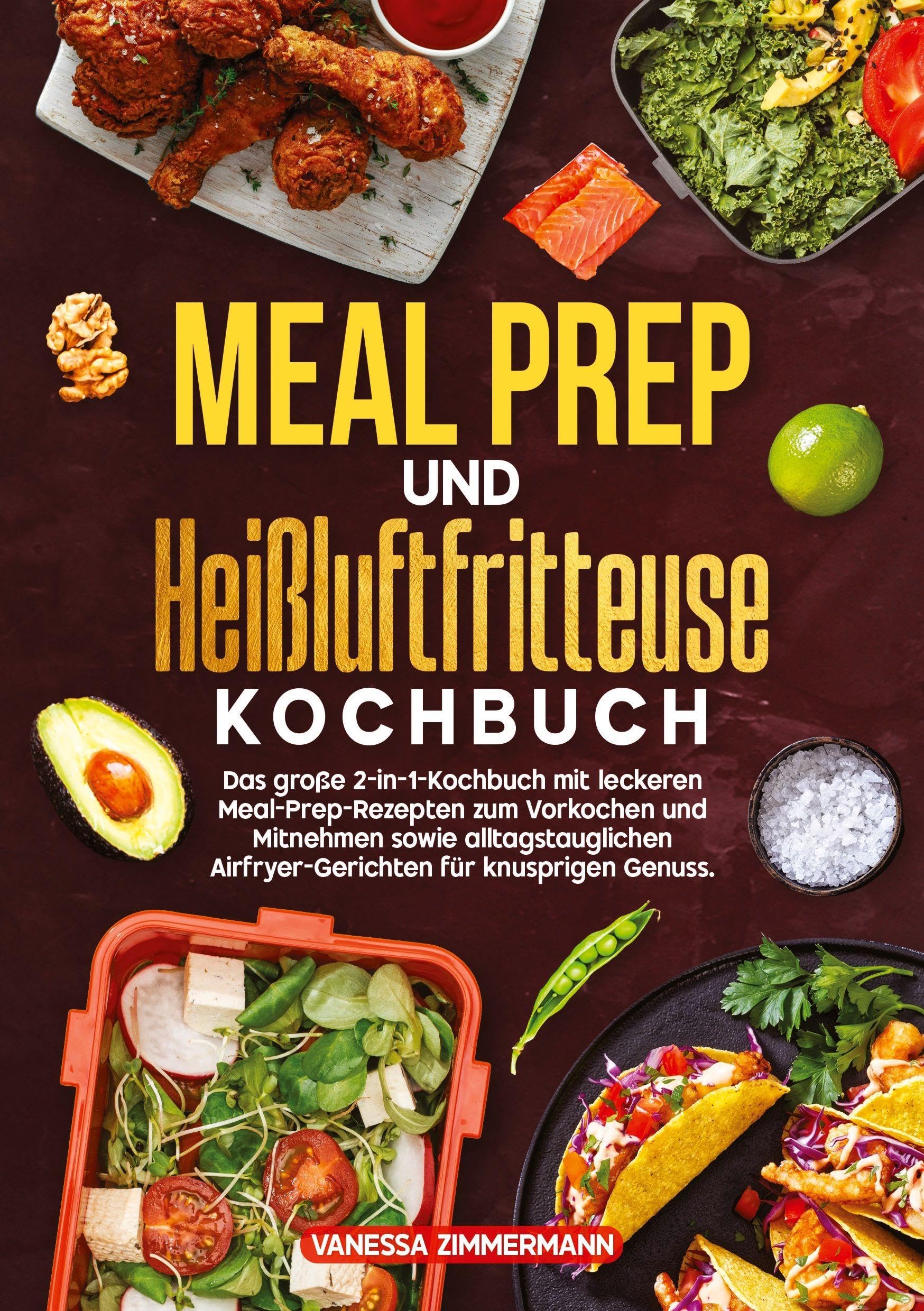 Meal Prep und Heißluftfritteuse Kochbuch: Das große 2-in-1-Kochbuch mit leckeren Meal-Prep-Rezepten zum Vorkochen und Mitnehmen sowie alltagstauglichen Airfryer-Gerichten für knusprigen Genuss.