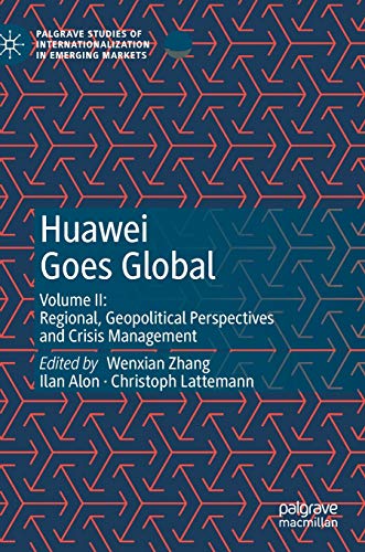Huawei Goes Global: Volume II: Regional, Geopolitical Perspectives and Crisis Management (Palgrave Studies of Internationalization in Emerging Markets, Band 2)
