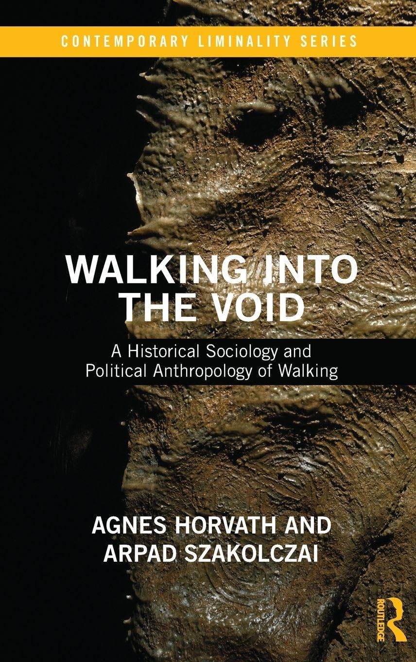 Walking into the Void: A Historical Sociology and Political Anthropology of Walking (Contemporary Liminality, 3, Band 3)