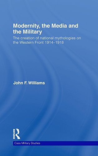 Modernity, the Media and the Military: The Creation of National Mythologies on the Western Front 1914-1918 (Case Military)