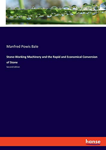 Stone-Working Machinery and the Rapid and Economical Conversion of Stone: Second Edition