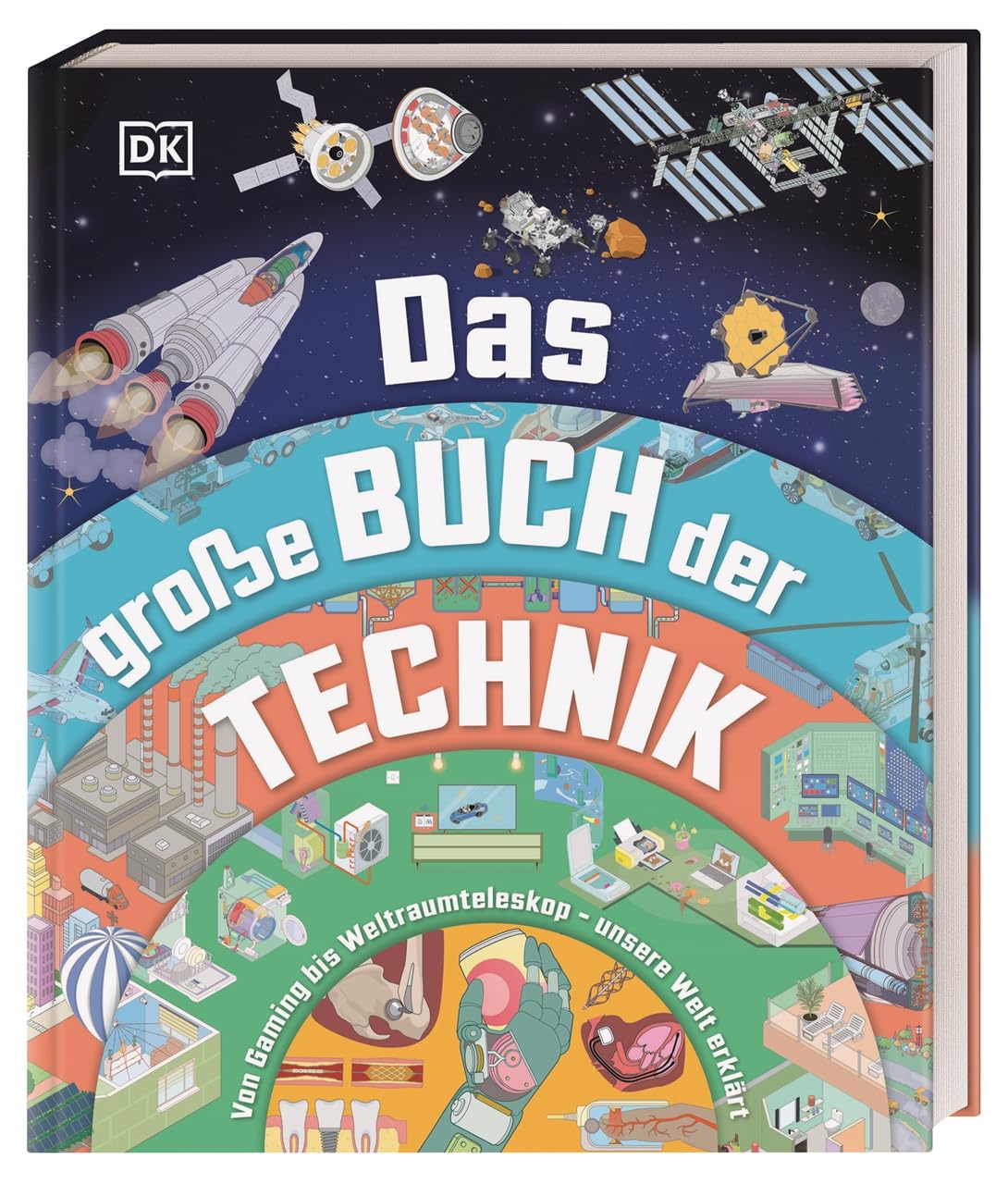 Das große Buch der Technik: Von Gaming bis Weltraumteleskop – unsere Welt erklärt. Spannendes Technik-Wissen für Kinder ab 10 Jahren