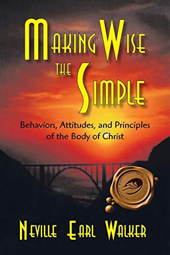Making Wise The Simple: Behaviors, Attitudes, and Principles of the Body of Christ: Behavior, Attitudes and Principles of the Body of Christ