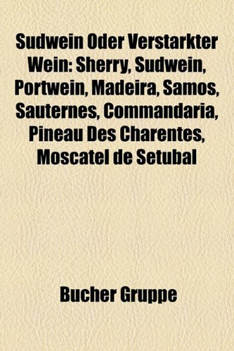 Sudwein Oder Verstarkter Wein: Sherry, Sudwein, Portwein, Madeira, Samos, Sauternes, Commandaria, Pineau Des Charentes, Moscatel de Setubal