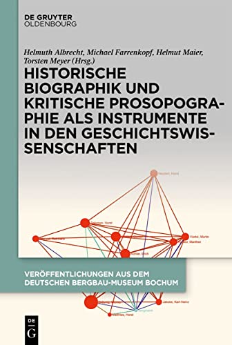 Historische Biographik und kritische Prosopographie als Instrumente in den Geschichtswissenschaften (Veröffentlichungen aus dem Deutschen Bergbau-Museum Bochum, 257)