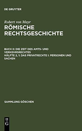 Römische Rechtsgeschichte. Die Zeit des Amts- und Verkehrsrechtes: Das Privatrechte I: Personen und Sachen (Sammlung Göschen, 646, Band 646)