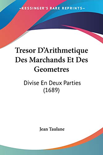 Tresor D'Arithmetique Des Marchands Et Des Geometres: Divise En Deux Parties (1689)