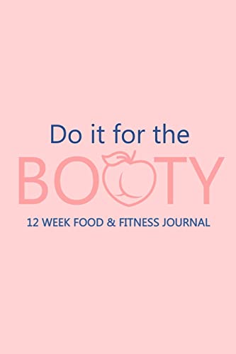 Do it for the Booty 12 Week Food & Fitness Journal: Meal and Exercise Planner, Diet Fitness Health Planner, Gym Planner, Weight Loss Planner