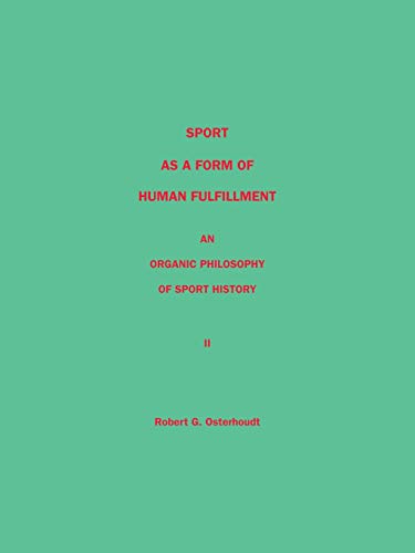 Sport as a Form of Human Fulfillment an Organic Philosophy of Sport History Volume 2