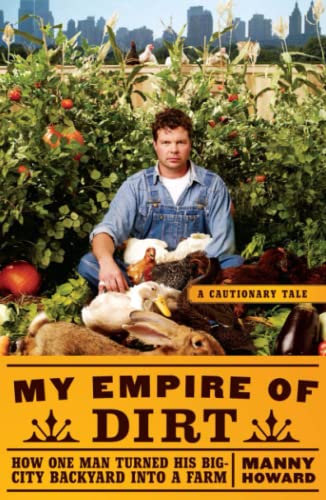 My Empire of Dirt: How One Man Turned His Big-City Backyard into a Farm (Cautionary Tale)