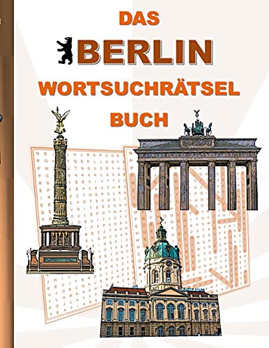 DAS BERLIN WORTSUCHRÄTSEL BUCH: Rätsel Suchsel Worträtsel Tourismus Sehenswürdigkeiten Hauptstadt Urlaub Ferien Weihnachten Geburtstag Ostern ... Senioren Rentner Studenten Schüler Schule