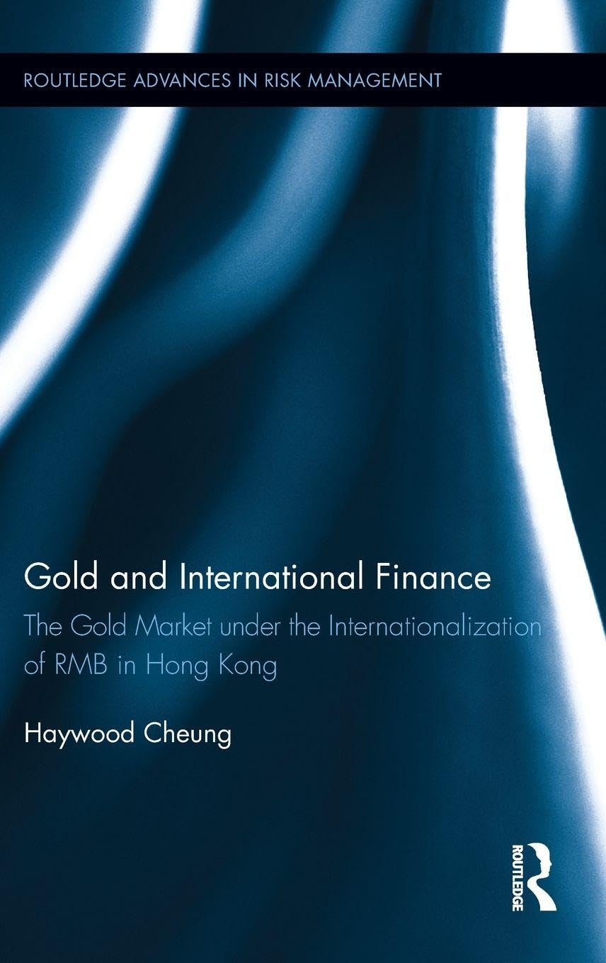 Gold and International Finance: The Gold Market under the Internationalization of RMB in Hong Kong (Routledge Advances in Risk Management, 8, Band 8)