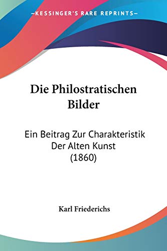Die Philostratischen Bilder: Ein Beitrag Zur Charakteristik Der Alten Kunst (1860)