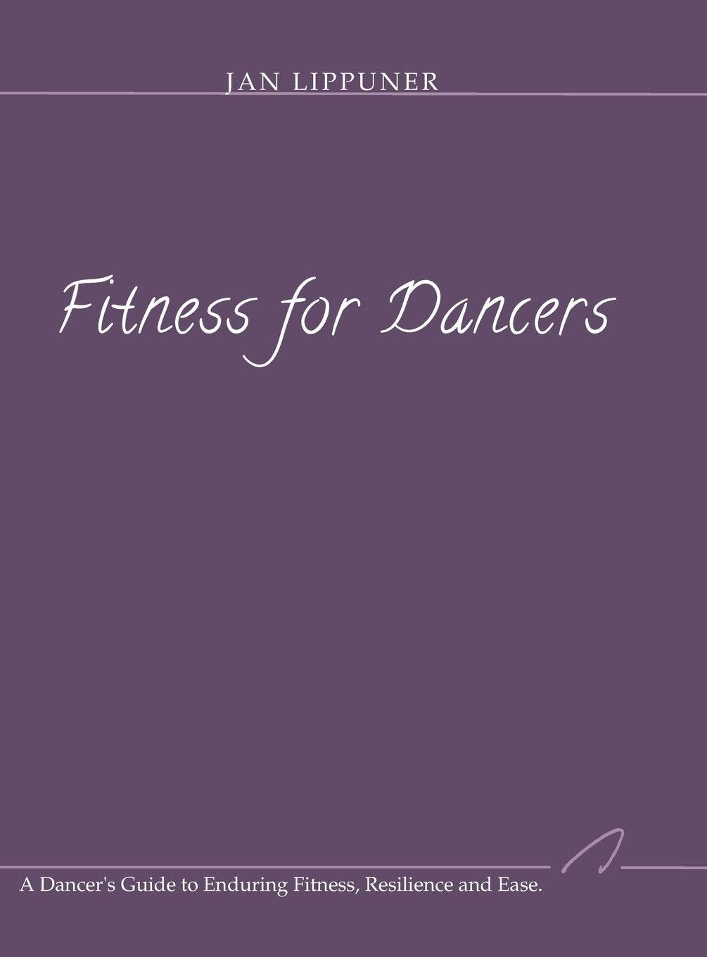 Fitness for Dancers: A Dancer's Guide to Enduring Fitness, Resilience and Ease