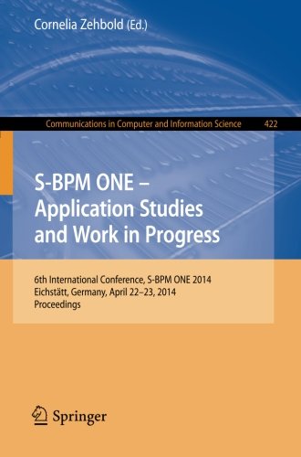 S-BPM ONE - Application Studies and Work in Progress: 6th International Conference, S-BPM ONE 2014, Eichstätt, Germany, April 22-23, 2014. Proceedings ... in Computer and Information Science)