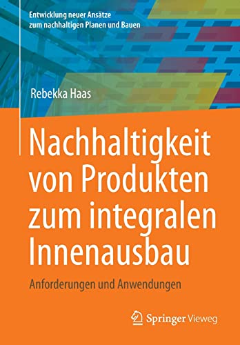 Nachhaltigkeit von Produkten zum integralen Innenausbau: Anforderungen und Anwendungen (Entwicklung neuer Ansätze zum nachhaltigen Planen und Bauen)